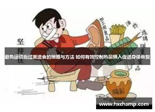 避免运动后过度进食的策略与方法 如何有效控制热量摄入促进身体恢复